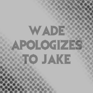 Chapter 1: Wade apologizes to Jake