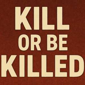kill or be killed