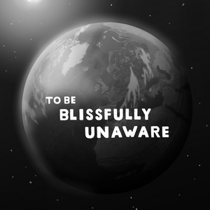 To Be Blissfully Unaware 