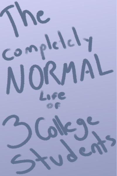 The Completely Normal Life of Three College Students