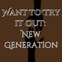 Want to Try it Out: New Generation