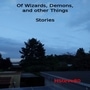 Of Wizards, Demons, and other Things - Stories