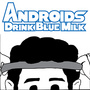 Androids Drink Blue Milk