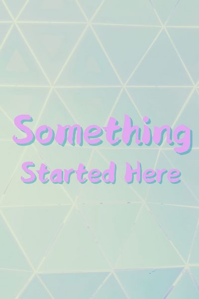Something Started Here