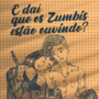 E da&iacute; que os zumbis est&atilde;o ouvindo?