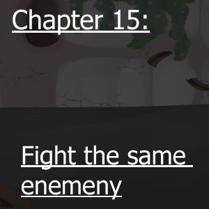 Chapter 15: Fight the same enemeny