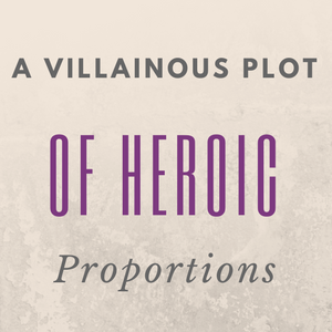 A Villainous Plot Of Heroic Proportions