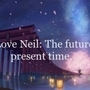 My love Neil: The future in present time