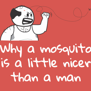 Why a mosquito is a little nicer than a man