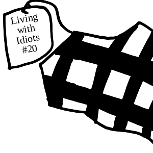 Living with Idiots #20