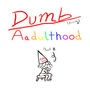 Dumb Adulthood