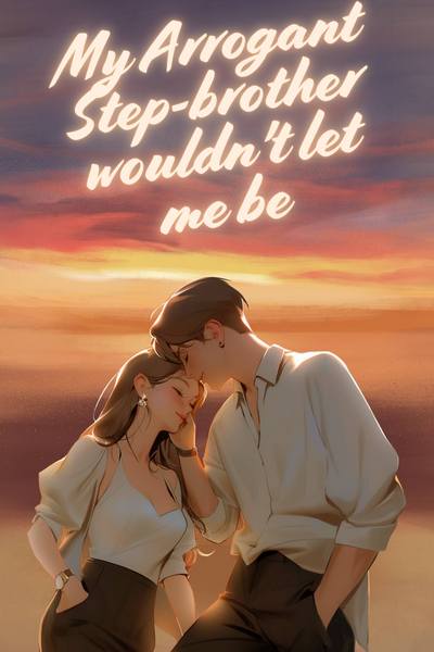 MY ARROGANT STEP-BROTHER WOULDN'T LET ME BE