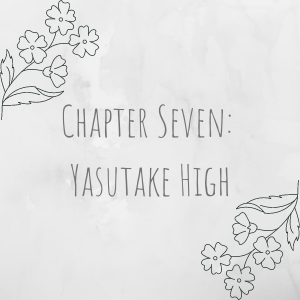 Chapter Seven: Yasutake High