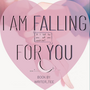 I AM FALLING FOR YOU