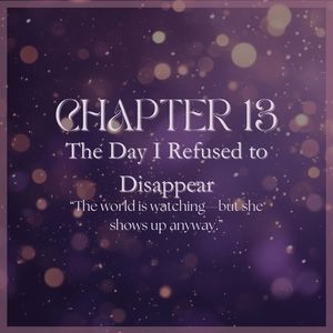 CHAPTER 13: The Day I Refused to Disappear