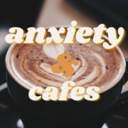 Anxiety &amp; Cafes