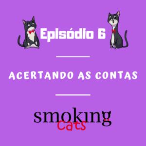 Smoking Cats - Epis&oacute;dio 06: Acertando as Contas