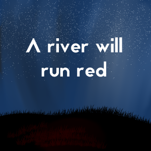Episode Two- A river will run red