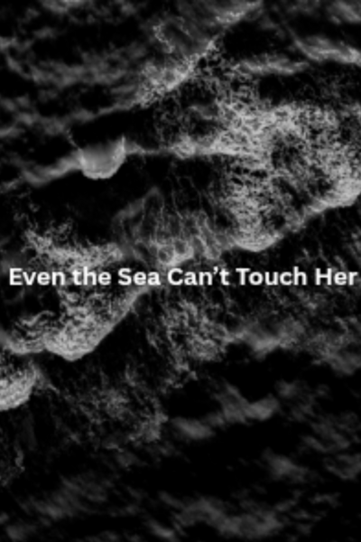Even the Sea Can&rsquo;t Touch Her