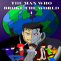 THE MAN WHO BROKE THE WORLD
