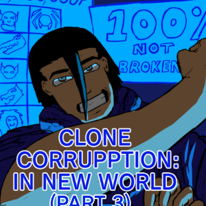 Clone Corrupption: In New World (Part 3)