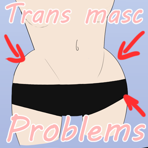 Trans masc problems! HIPS