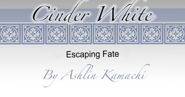 Read Cinder White :: CHAPTER 1 - Escaping Fate