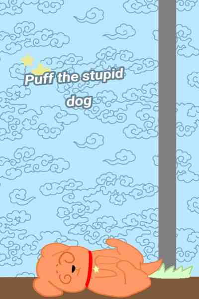 Puff the stupid dog