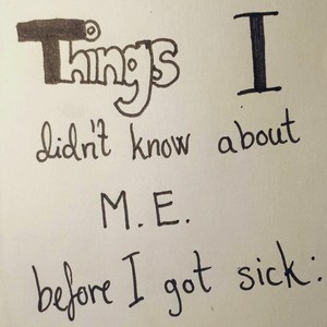 Things I didn't know about M.E. before I got sick