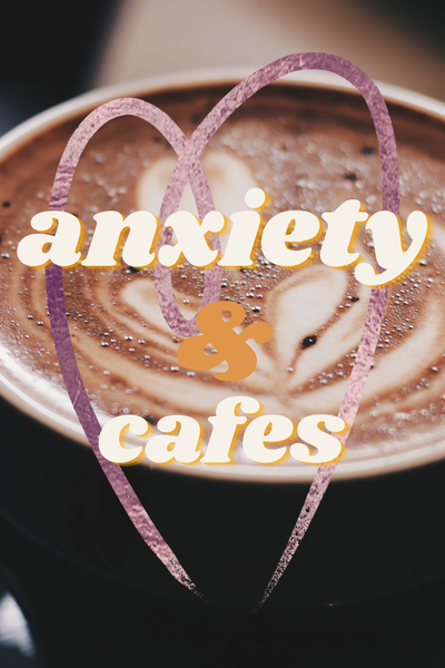 Anxiety &amp; Cafes