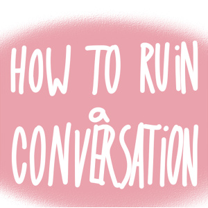 Conversations & How to Ruin Them