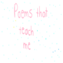 Poems that teach me