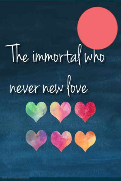 The immortal who never new love 