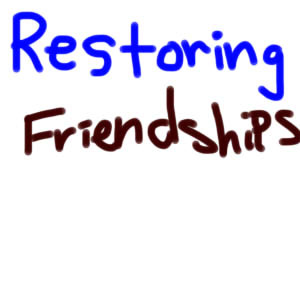 Restoring Friendships - SHORT
