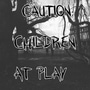 CAUTION: CHILDREN AT PLAY