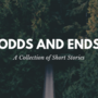 Odds and Ends: A Collection of Short Stories