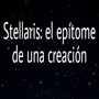 Stellaris: el ep&iacute;tome de una creaci&oacute;n