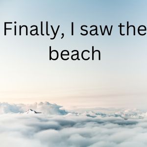 Finally, I saw the beach