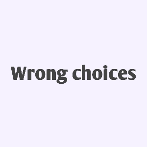 Wrong Choices