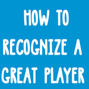 06- How to Recognize a Great Player