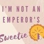 I'm Not An Emperor's Sweetie Pie