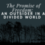 The Promise of Freedom: An Outsider in a Divided World