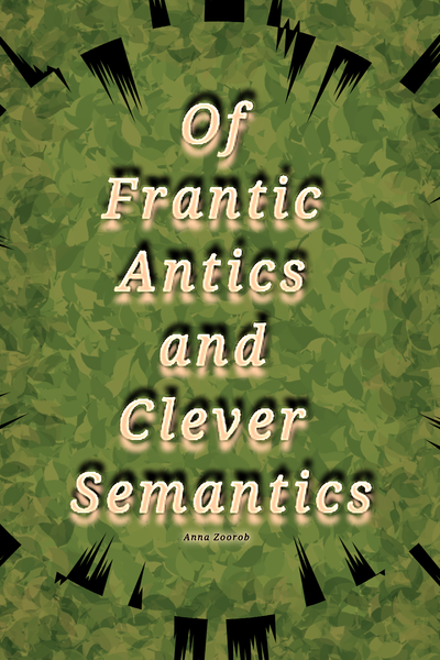 Of Frantic Antics and Clever Semantics