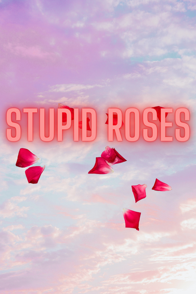 Stupid roses
