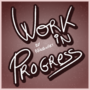 Work In Progress