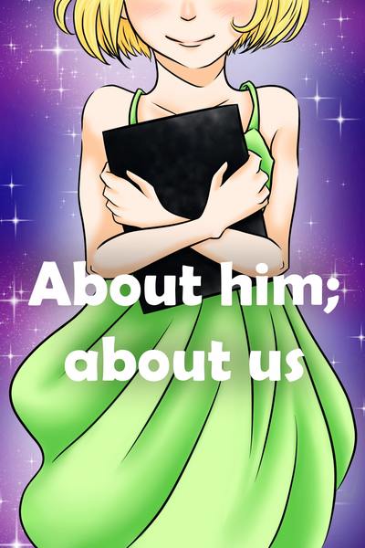 About him; about us