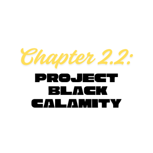 Chapter 2.2: Project Black Calamity