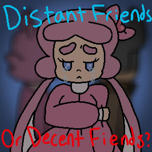 Distant Friends or Decent Fiends?