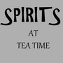 Spirits at Tea Time