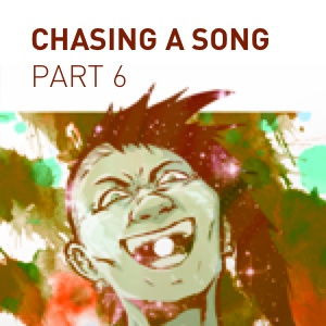 Chasing a Song - Part 6